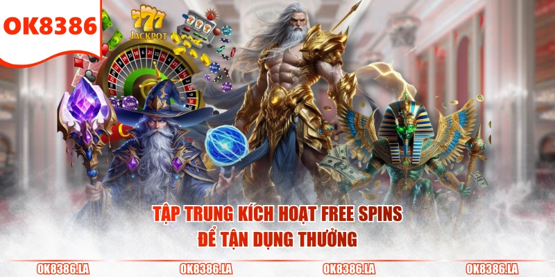 Tập trung kích hoạt free spins để tận dụng thưởng